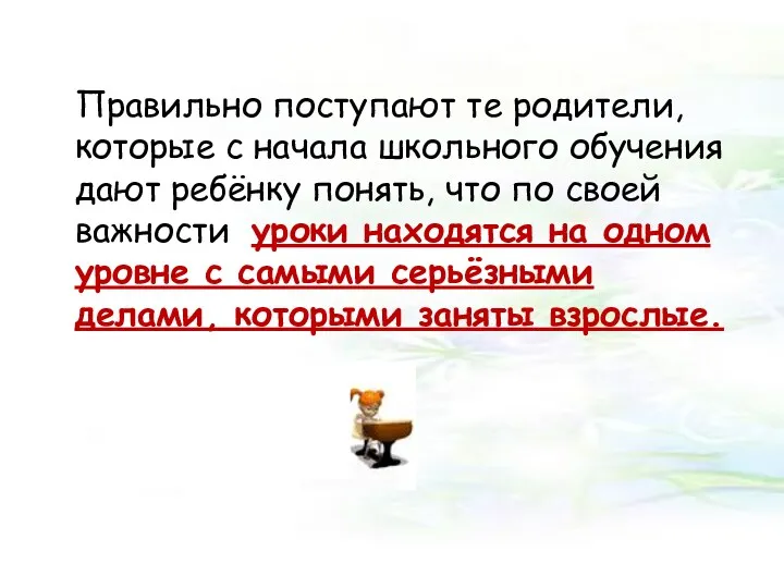 Правильно поступают те родители, которые с начала школьного обучения дают ребёнку понять, что