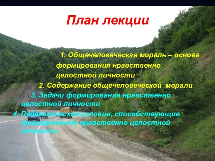 План лекции 1. Общечеловеческая мораль – основа формирования нравственно целостной личности 2. Содержание