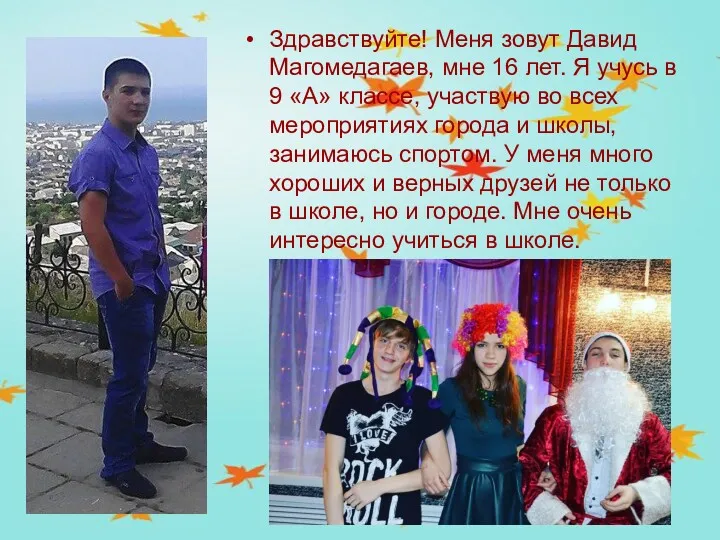 Здравствуйте! Меня зовут Давид Магомедагаев, мне 16 лет. Я учусь