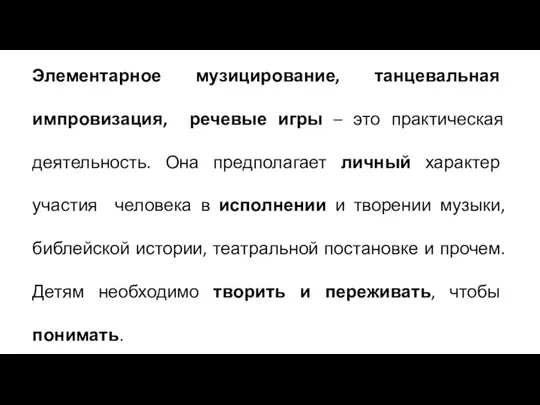 Элементарное музицирование, танцевальная импровизация, речевые игры – это практическая деятельность.