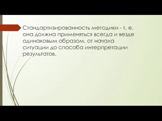 Стандартизированность методики - т. е. она должна применяться всегда и