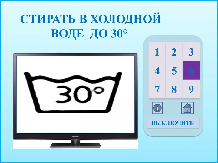 СТИРАТЬ В ХОЛОДНОЙ ВОДЕ ДО 30° 1 2 3 4 5 6 7 8 9 ВЫКЛЮЧИТЬ