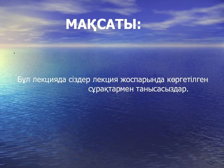 МАҚСАТЫ: . Бұл лекцияда сіздер лекция жоспарында көргетілген сұрақтармен танысасыздар.