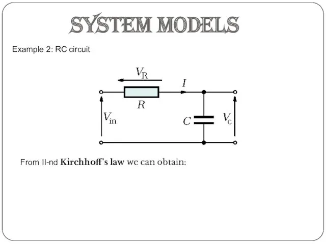 Example 2: RC circuit System models From II-nd Kirchhoff's law we can obtain: