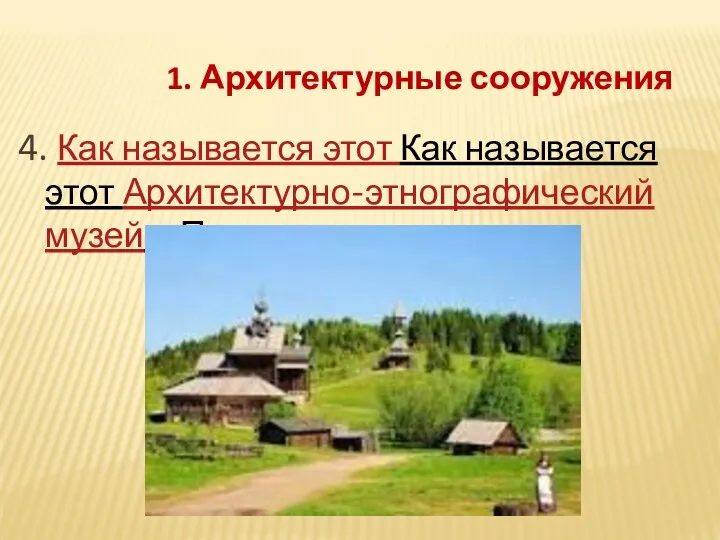 4. Как называется этот Как называется этот Архитектурно-этнографический музей в Пермском крае 1. Архитектурные сооружения