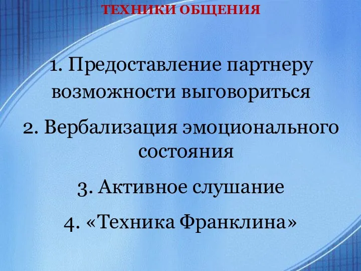 ТЕХНИКИ ОБЩЕНИЯ 1. Предоставление партнеру возможности выговориться 2. Вербализация эмоционального