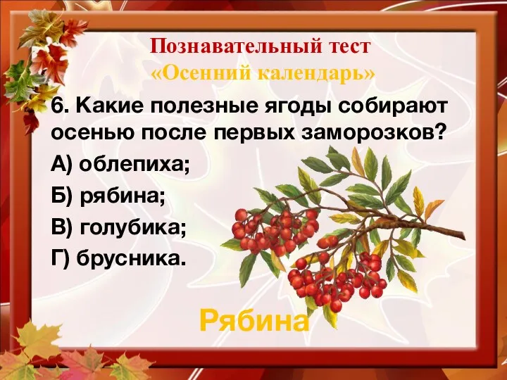 Познавательный тест «Осенний календарь» 6. Какие полезные ягоды собирают осенью после первых заморозков?