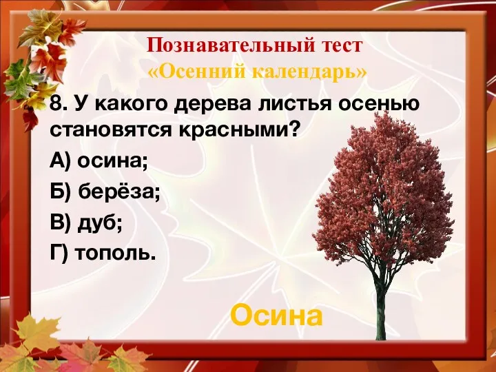 Познавательный тест «Осенний календарь» 8. У какого дерева листья осенью становятся красными? А)