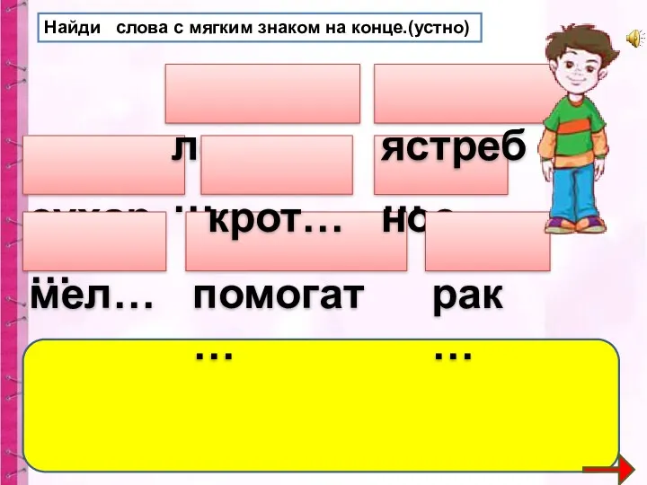 Найди слова с мягким знаком на конце.(устно) сухар… лошад… помогат… мел… нос… ястреб… крот… рак…