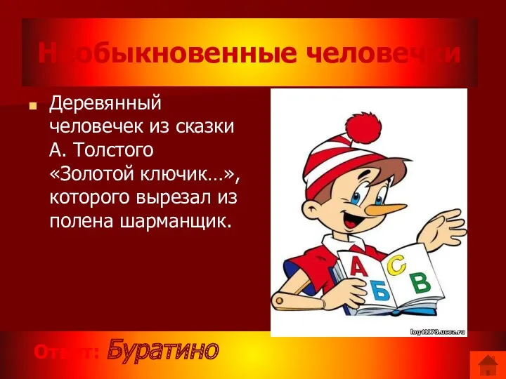 Необыкновенные человечки Ответ: Буратино Деревянный человечек из сказки А. Толстого