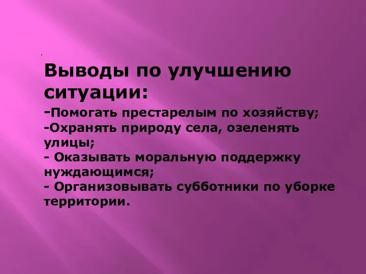 Выводы по улучшению ситуации: -Помогать престарелым по хозяйству; -Охранять природу