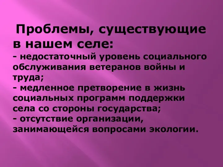 Проблемы, существующие в нашем селе: - недостаточный уровень социального обслуживания