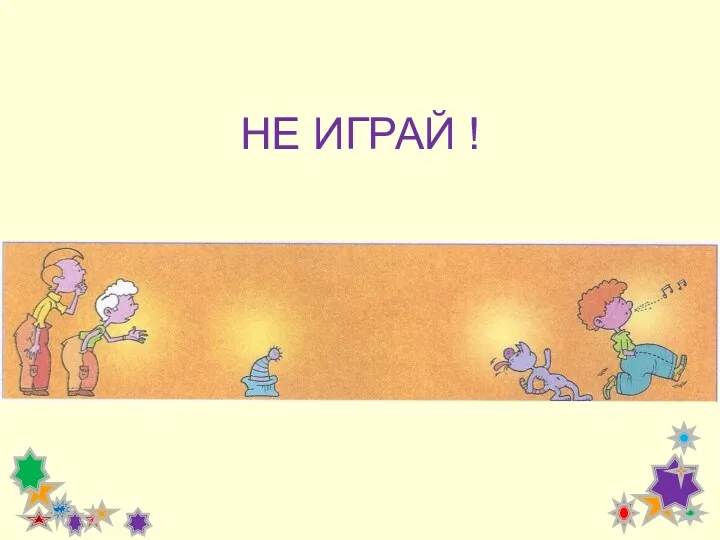 НЕ ИГРАЙ !