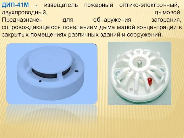 ДИП-41М - извещатель пожарный оптико-электронный, двухпроводный, дымовой. Предназначен для обнаружения загорания, сопровождающегося появлением