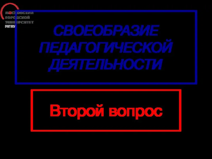 СВОЕОБРАЗИЕ ПЕДАГОГИЧЕСКОЙ ДЕЯТЕЛЬНОСТИ Второй вопрос