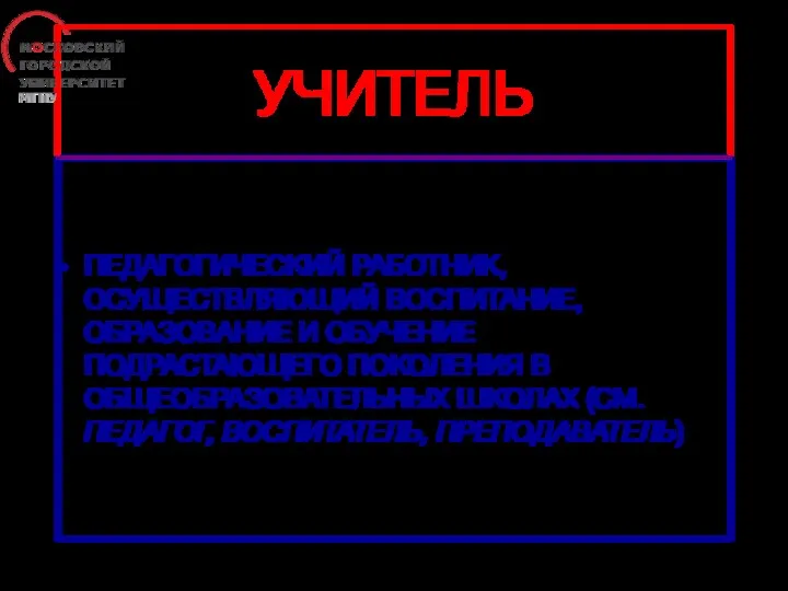 УЧИТЕЛЬ ПЕДАГОГИЧЕСКИЙ РАБОТНИК, ОСУЩЕСТВЛЯЮЩИЙ ВОСПИТАНИЕ, ОБРАЗОВАНИЕ И ОБУЧЕНИЕ ПОДРАСТАЮЩЕГО ПОКОЛЕНИЯ