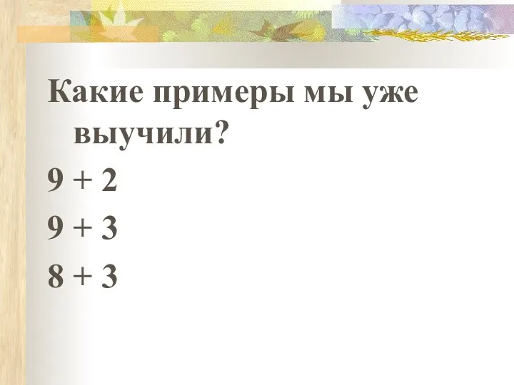 Какие примеры мы уже выучили? 9 + 2 9 + 3 8 + 3