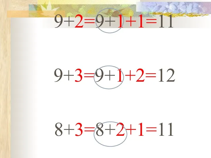 9+2=9+1+1=11 9+3=9+1+2=12 8+3=8+2+1=11