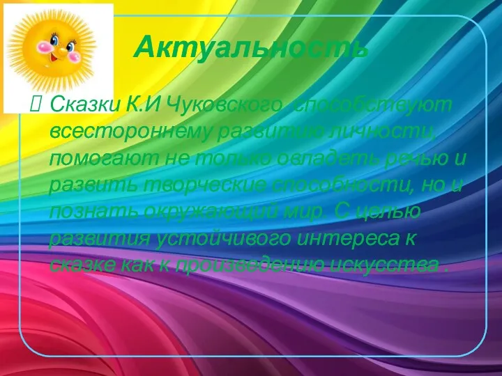 Актуальность Сказки К.И Чуковского способствуют всестороннему развитию личности, помогают не только овладеть речью