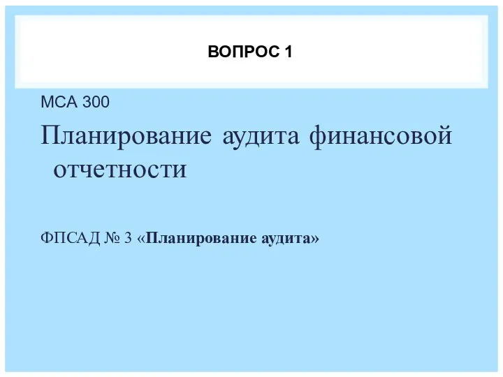 ВОПРОС 1 МСА 300 Планирование аудита финансовой отчетности ФПСАД № 3 «Планирование аудита»