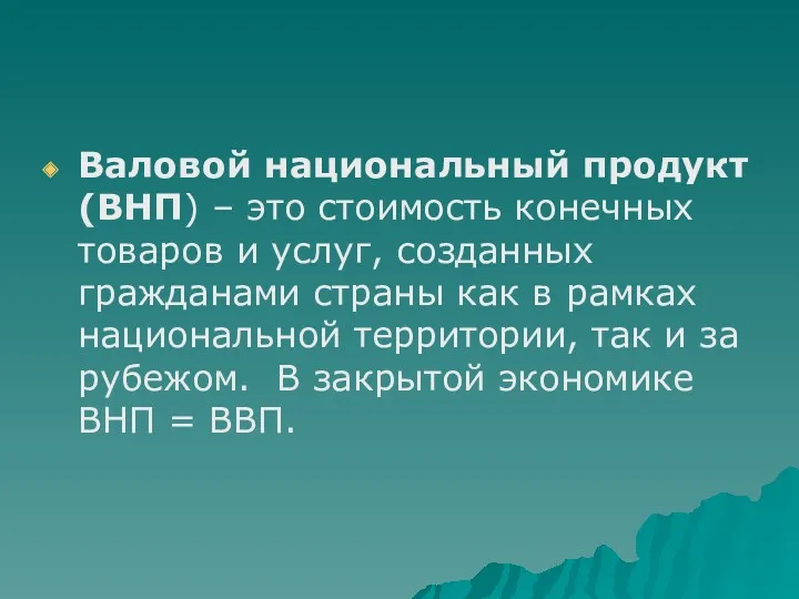 Валовой национальный продукт (ВНП) – это стоимость конечных товаров и