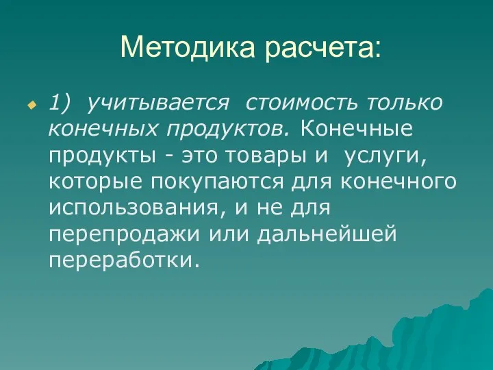 Методика расчета: 1) учитывается стоимость только конечных продуктов. Конечные продукты