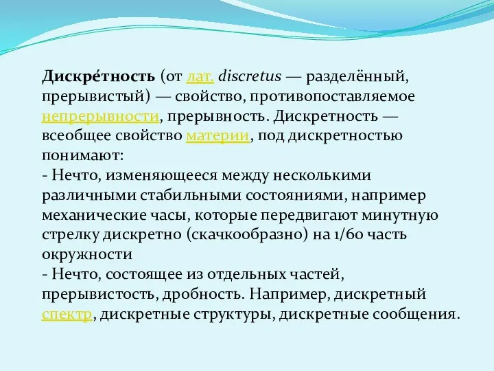 Дискре́тность (от лат. discretus — разделённый, прерывистый) — свойство, противопоставляемое