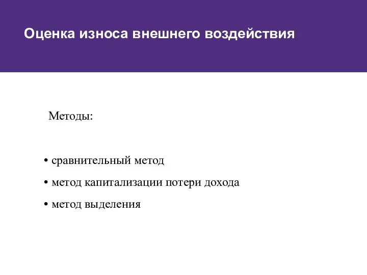 Методы: сравнительный метод метод капитализации потери дохода метод выделения Оценка износа внешнего воздействия