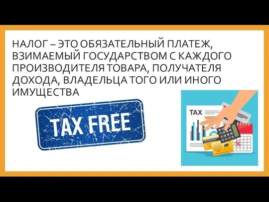 НАЛОГ – ЭТО ОБЯЗАТЕЛЬНЫЙ ПЛАТЕЖ, ВЗИМАЕМЫЙ ГОСУДАРСТВОМ С КАЖДОГО ПРОИЗВОДИТЕЛЯ