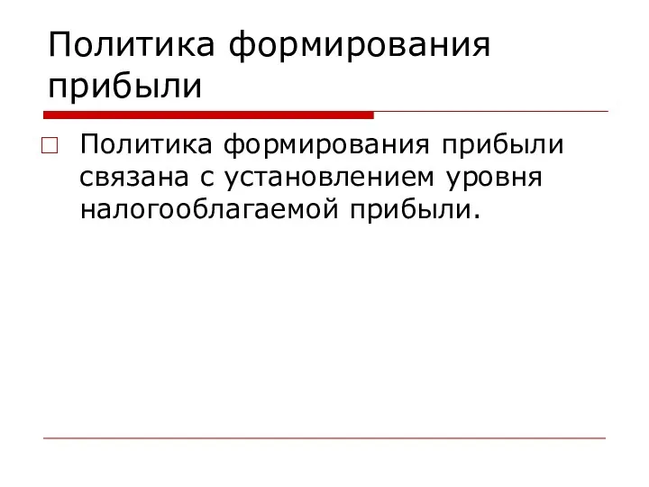 Политика формирования прибыли Политика формирования прибыли связана с установлением уровня налогооблагаемой прибыли.