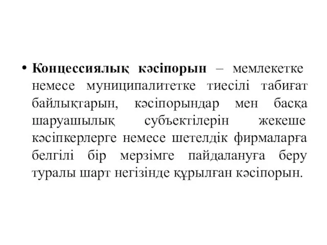 Концессиялық кәсіпорын – мемлекетке немесе муниципалитетке тиесілі табиғат байлықтарын, кәсіпорындар