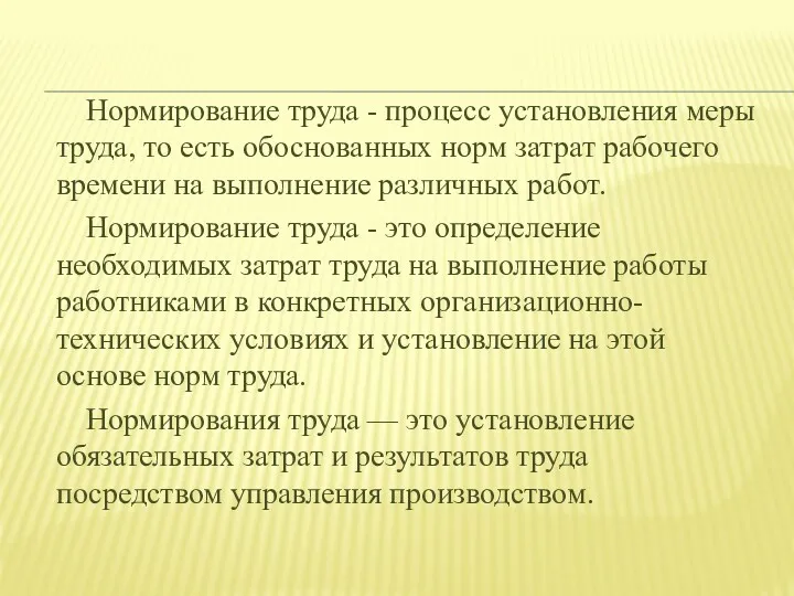 Нормирование труда - процесс установления меры труда, то есть обоснованных норм затрат рабочего