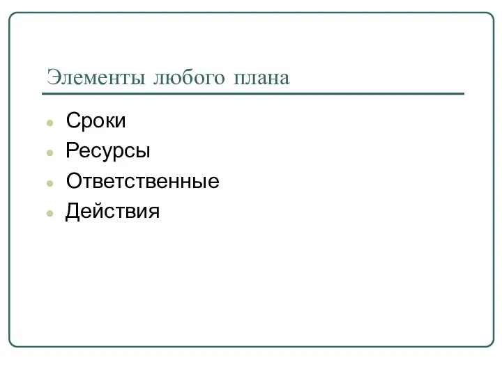 Элементы любого плана Сроки Ресурсы Ответственные Действия