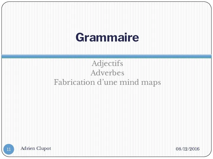 Grammaire Adjectifs Adverbes Fabrication d’une mind maps 08/12/2016 Adrien Clupot