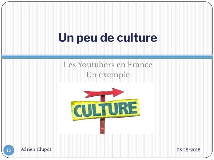 Un peu de culture Les Youtubers en France Un exemple 08/12/2016 Adrien Clupot