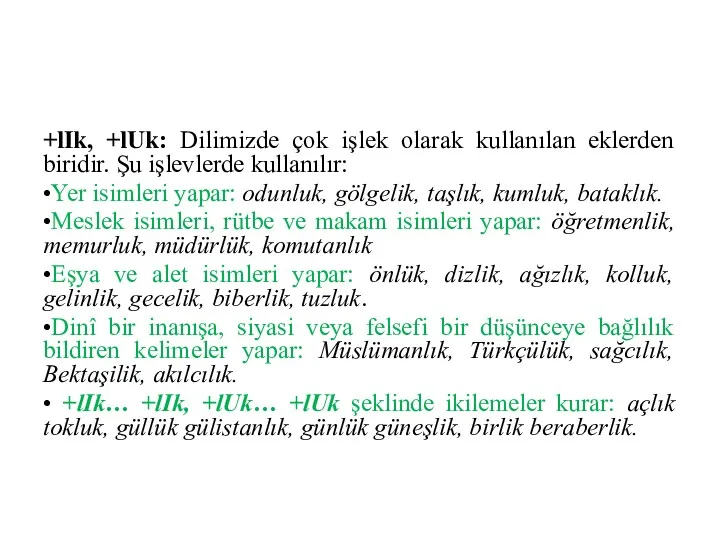 +lIk, +lUk: Dilimizde çok işlek olarak kullanılan eklerden biridir. Şu