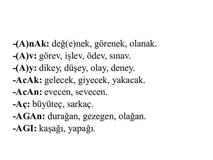 -(A)nAk: değ(e)nek, görenek, olanak. -(A)v: görev, işlev, ödev, sınav. -(A)y: