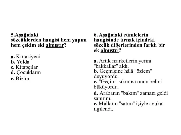 5.Aşağıdaki sözcüklerden hangisi hem yapım hem çekim eki almıştır? a.