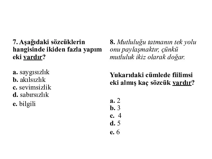 7. Aşağıdaki sözcüklerin hangisinde ikiden fazla yapım eki vardır? a.