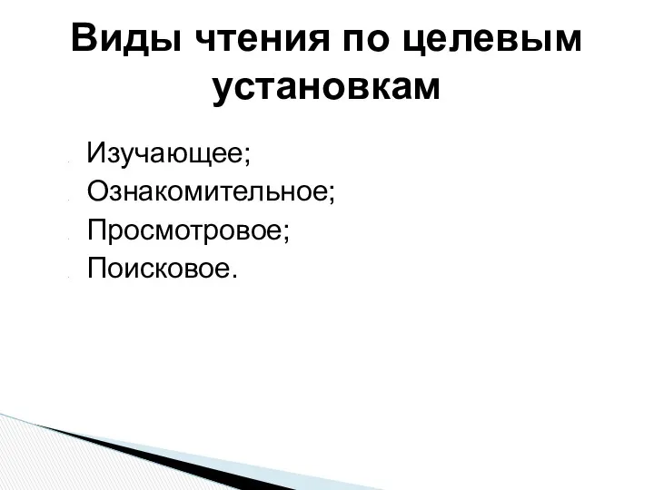 Изучающее; Ознакомительное; Просмотровое; Поисковое. Виды чтения по целевым установкам