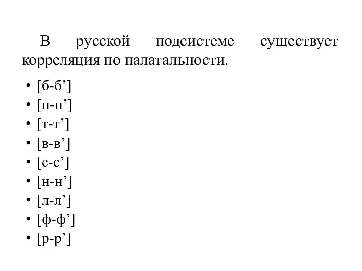 В русской подсистеме существует корреляция по палатальности. [б-б’] [п-п’] [т-т’] [в-в’] [с-с’] [н-н’] [л-л’] [ф-ф’] [р-р’]