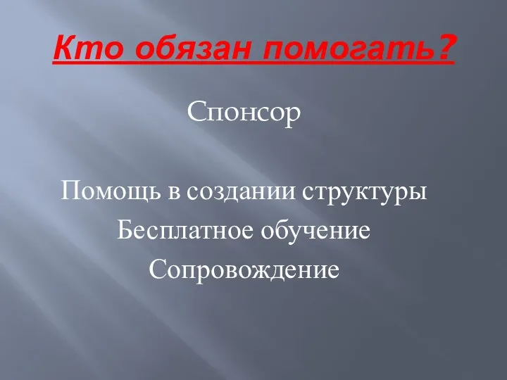 Кто обязан помогать? Спонсор Помощь в создании структуры Бесплатное обучение Сопровождение