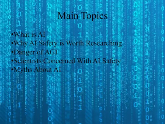 Main Topics What is AI Why AI Safety is Worth Researching Danger of