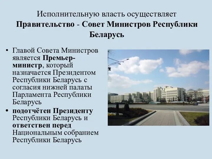 Исполнительную власть осуществляет Правительство - Совет Министров Республики Беларусь Главой
