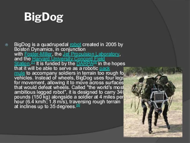 BigDog BigDog is a quadrupedal robot created in 2005 by