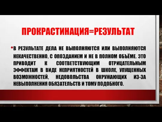 ПРОКРАСТИНАЦИЯ=РЕЗУЛЬТАТ В РЕЗУЛЬТАТЕ ДЕЛА НЕ ВЫПОЛНЯЮТСЯ ИЛИ ВЫПОЛНЯЮТСЯ НЕКАЧЕСТВЕННО, С