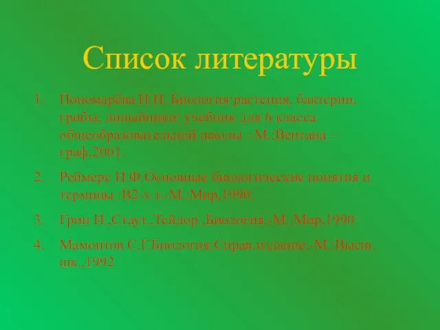 Список литературы Пономарёва И.Н. Биология:растения, бактерии, грибы, лишайники: учебник для