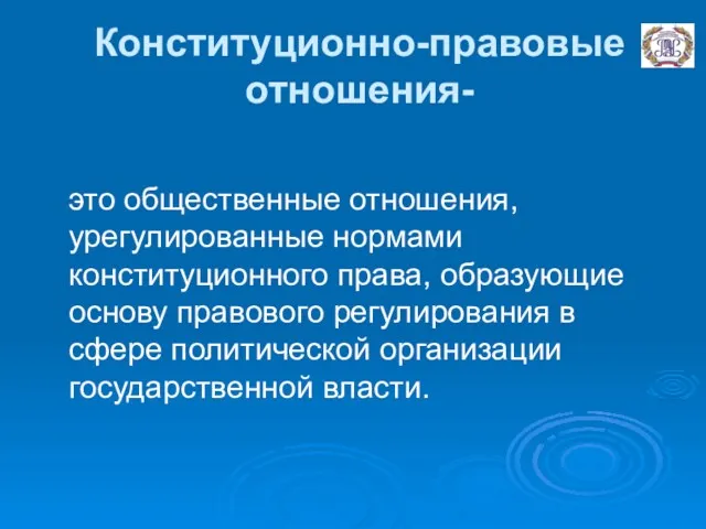 Конституционно-правовые отношения- это общественные отношения, урегулированные нормами конституционного права, образующие