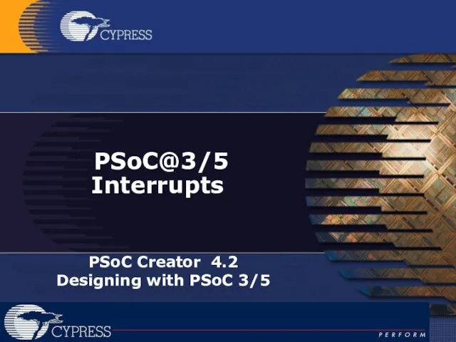 PSoC@3/5 Interrupts PSoC Creator 4.2 Designing with PSoC 3/5