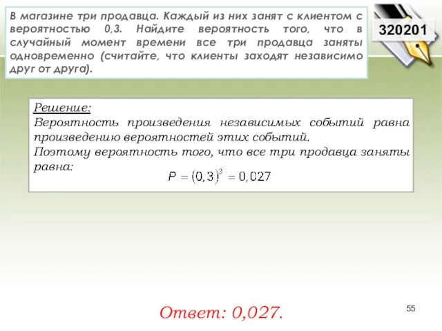 Решение: Вероятность произведения независимых событий равна произведению вероятностей этих событий.